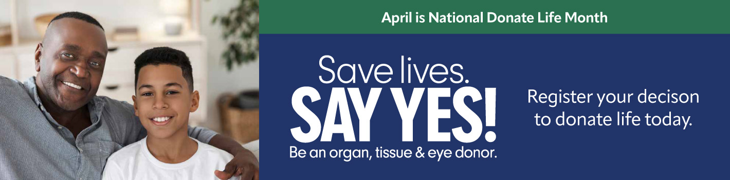 Save lives. Say Yes! Register your decision to donate life today.