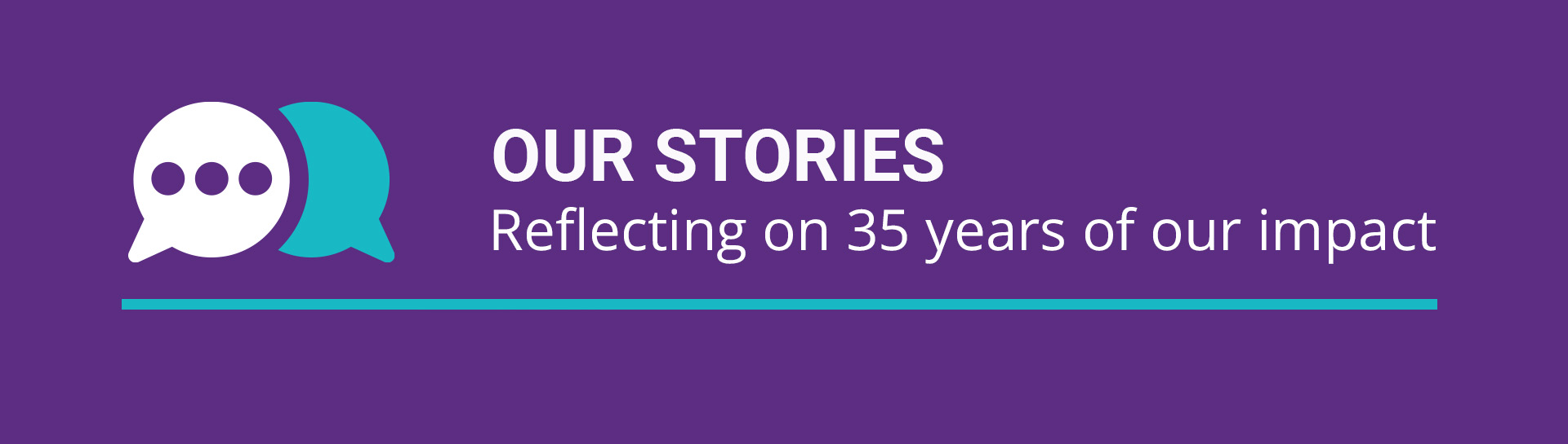 Conversation bubbles with Text: Our Stories: Reflecting on 35 years of our impact
